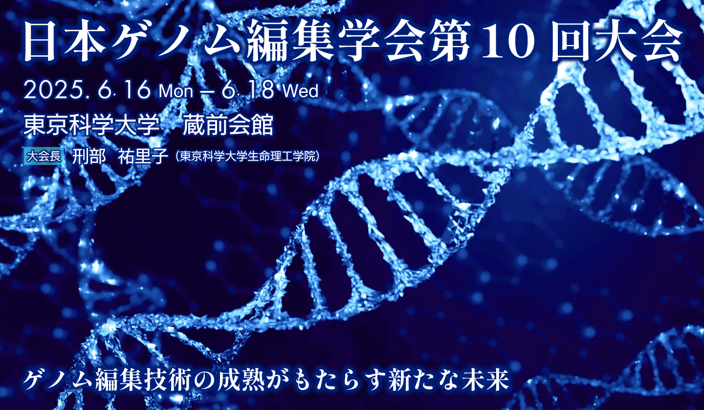 日本ゲノム編集学会第10回大会　会期：2025年6月16日（月）～6月18日（水）　会場：東京科学大学 蔵前会館　大会長：刑部 祐里子（東京科学大学生命理工学院）